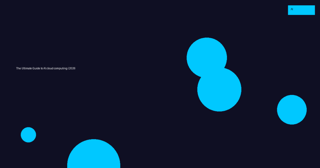 The Ultimate Guide to AI cloud computing (2026 Edition)